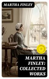 Icon image Martha Finley: Collected Works: Enriched edition. 35+ Novels in One Volume (Including The Complete Elsie Dinsmore Series & Mildred Keith Collection)