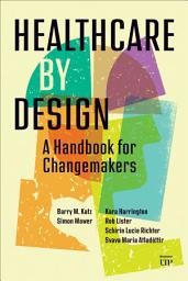 Icon image Healthcare by Design: A Handbook for Changemakers