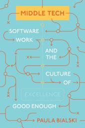 Icon image Middle Tech: Software Work and the Culture of Good Enough