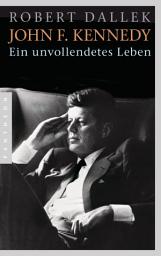Icon image John F. Kennedy: Ein unvollendetes Leben