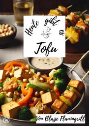 Icon image Heute gibt es - Tofu: 30 tolle Tofu Rezepte, Ausgabe 2