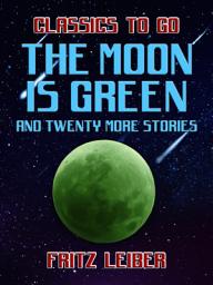 Icon image The Moon Is Green and twenty more stories: Restored Classics to Go Edition