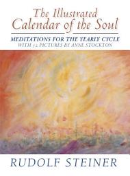 Icon image The Illustrated Calendar of the Soul: Meditations for the Yearly Cycle, with 52 pictures by Anne Stockton