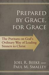 Icon image Prepared by Grace, for Grace: The Puritans on God’s Ordinary Way of Leading Sinners to Christ