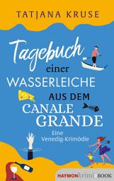 Icon image Tagebuch einer Wasserleiche aus dem Canale Grande: Eine Venedig-Krimödie