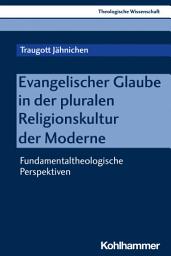 Icon image Evangelischer Glaube in der pluralen Religionskultur der Moderne: Fundamentaltheologische Perspektiven