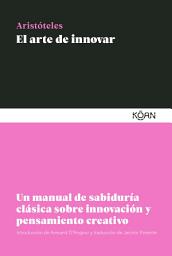 Icon image El arte de innovar: Un manual de sabiduría clásica sobre innovación y pensamiento creativo
