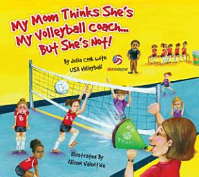 Icon image My Mom Thinks She's My Volleyball Coach...But She's Not!: A Picture Book About Good Sportsmanship