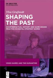 Icon image Shaping the Past: Counterfactual History and Game Design Practice in Digital Strategy Games
