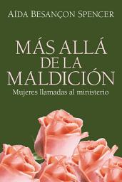 Icon image Mas Alla de la Maldicion: Mujeres Llamadas al Ministerio
