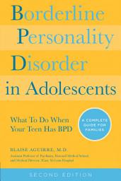 Icon image Borderline Personality Disorder in Adolescents: A Complete Guide to Understanding and Coping When Your Adolescent has BPD
