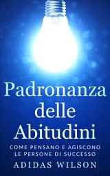 Icon image Padronanza delle Abitudini: Come Pensano e Agiscono le Persone di Successo