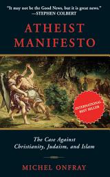Icon image Atheist Manifesto: The Case Against Christianity, Judaism, and Islam
