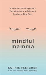 Icon image Mindful Mamma: Mindfulness and Hypnosis Techniques for a Calm and Confident First Year