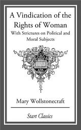 Icon image A Vindication of the Rights of Woman: With Strictures on Political and Moral Subjects