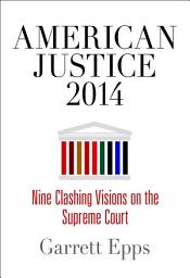 Icon image American Justice 2014: Nine Clashing Visions on the Supreme Court