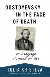Icon image Dostoyevsky in the Face of Death: or Language Haunted by Sex