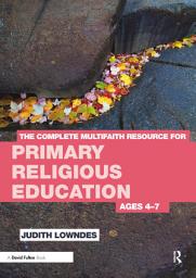 Icon image The Complete Multifaith Resource for Primary Religious Education: Ages 4-7