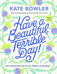 Icon image Have a Beautiful, Terrible Day!: Daily Meditations for the Ups, Downs & In-Betweens