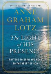 Icon image The Light of His Presence: Prayers to Draw You Near to the Heart of God