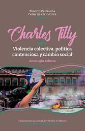 Icon image Charles Tilly: sobre violencia colectiva, política contenciosa y cambio social: Antología selecta