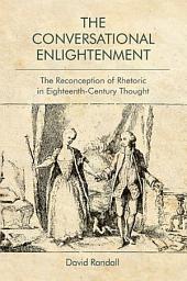 Icon image Conversational Enlightenment: The Reconception of Rhetoric in Eighteenth-Century Thought