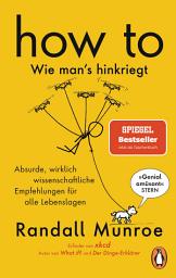 Icon image HOW TO - Wie man's hinkriegt: Absurde, wirklich wissenschaftliche Empfehlungen für alle Lebenslagen - Deutschsprachige Ausgabe, illustriert