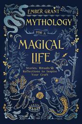 Icon image Mythology for a Magical Life: Stories, Rituals & Reflections to Inspire Your Craft