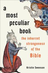 Icon image A Most Peculiar Book: The Inherent Strangeness of the Bible