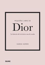 Icon image Pequeño libro de Dior: La historia de la icónica casa de moda