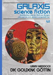 Icon image GALAXIS SCIENCE FICTION, Band 41: DIE GOLDENE GÖTTIN: Geschichten aus der Welt von Morgen - wie man sie sich gestern vorgestellt hat.