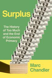 Icon image Surplus: The History of Too Much and the End of Economic Primacy