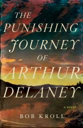 Icon image The Punishing Journey of Arthur Delaney: A Novel