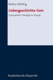Icon image Liebesgeschichte Gott: Systematische Theologie im Konzept