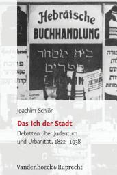 Icon image Das Ich der Stadt: Debatten über Judentum und Urbanität, 1822–1938