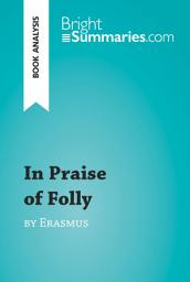 Icon image In Praise of Folly by Erasmus (Book Analysis): Detailed Summary, Analysis and Reading Guide