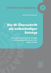 Icon image Die W-Überschrift als selbständiger Satztyp: Eine korpuslinguistische Analyse zu Gebrauchspräferenzen in der Online-Presse