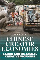 Icon image Chinese Creator Economies: Labor and Bilateral Creative Workers