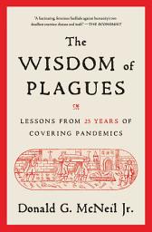 Icon image The Wisdom of Plagues: Lessons from 25 Years of Covering Pandemics