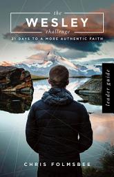 Icon image The Wesley Challenge Leader Guide: 21 Days to a More Authentic Faith
