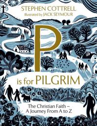 Icon image P is for Pilgrim: The Christian Faith - A Journey from A to Z
