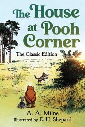 Icon image The House at Pooh Corner: The Classic Edition (Winnie the Pooh Book #2)
