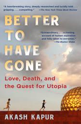 Icon image Better to Have Gone: Love, Death, and the Quest for Utopia in Auroville