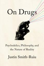 Icon image On Drugs: Psychedelics, Philosophy, and the Nature of Reality