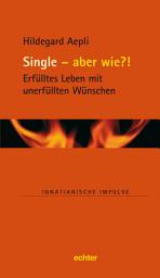Icon image Single - und wie?!: Erfülltes Leben mit unerfüllten Wünschen