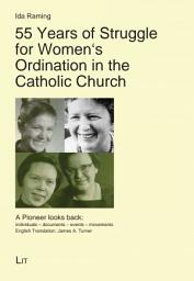 Icon image 55 Years of Struggle for Women's Ordination in the Catholic Church: A Pioneer looks back: individuals - documents - events - movements. English Translation: James A. Turner