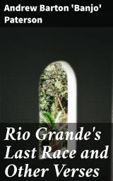 Icon image Rio Grande's Last Race and Other Verses: Spirited Verses from the Australian Bush