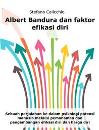 Icon image Albert Bandura dan faktor efikasi diri: Sebuah perjalanan ke dalam psikologi potensi manusia melalui pemahaman dan pengembangan efikasi diri dan harga diri