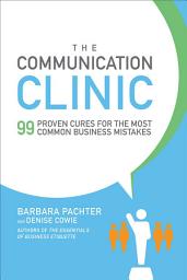 Icon image The Communication Clinic: 99 Proven Cures for the Most Common Business Mistakes