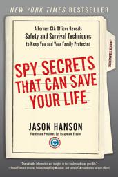 Icon image Spy Secrets That Can Save Your Life: A Former CIA Officer Reveals Safety and Survival Techniques to Keep You and YourFamily Protected